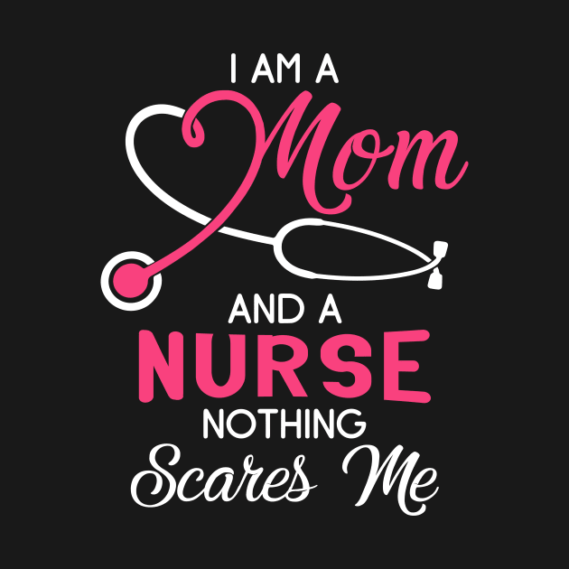 I Am A Mom And A Nurse Nothing Scares Me T-Shirt by webster