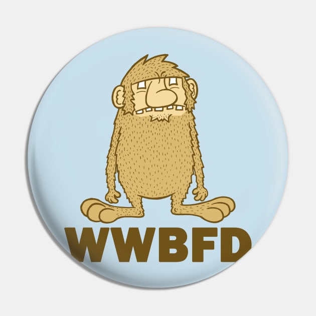 What Would Bigfoot Do? Pin by calavara