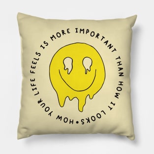 HOW YOUR LIFE FEELS IS MORE IMPORTANT HOW IT LOOKS Pillow