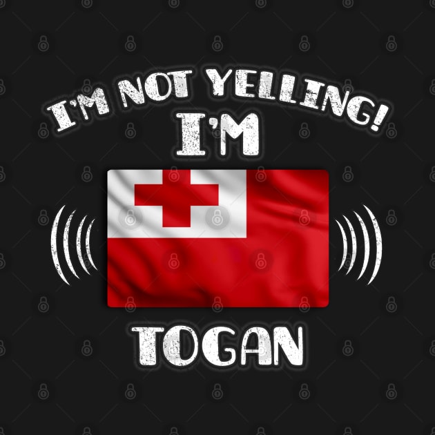 I'm Not Yelling I'm Togan - Gift for Togan With Roots From Tonga by Country Flags