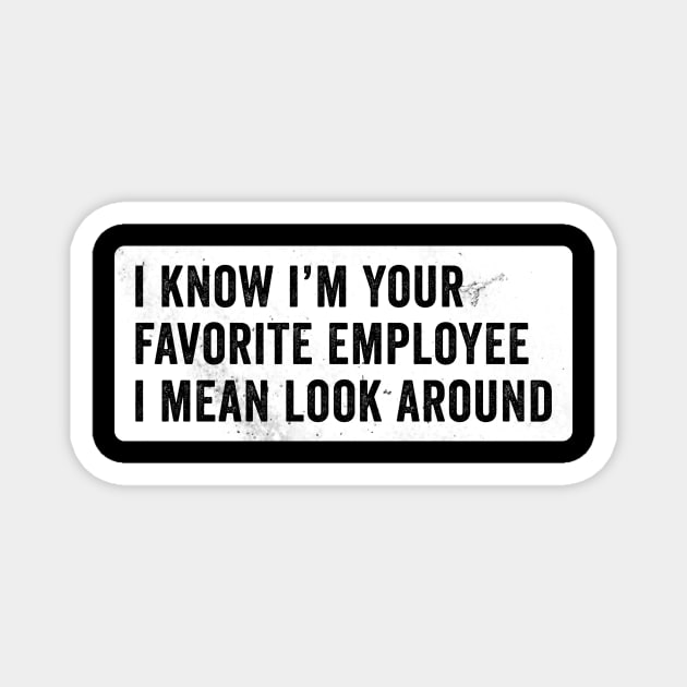 I know I'm Your Favorite Employee Magnet by Horisondesignz