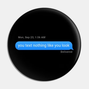 You text nothing like you look. Pin