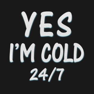 Yes I'M Cold 24/7 T-Shirt