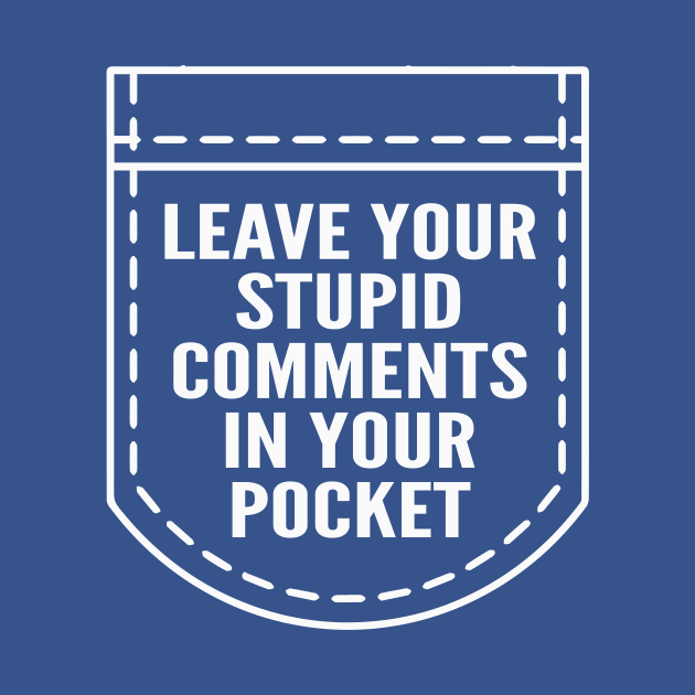 Leave Your Stupid Comments In Your Pocket by Cosmo Gazoo