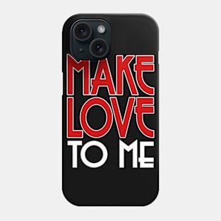 Make Love To Me Phone Case