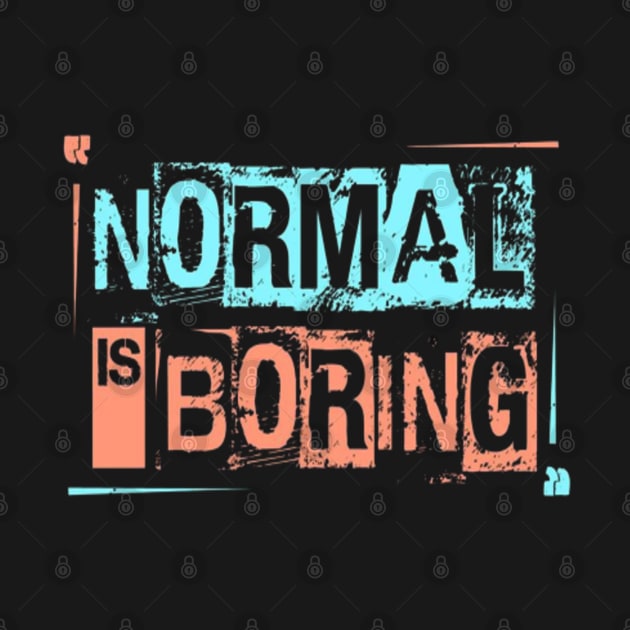 Normal is Boring by Ayafr Designs