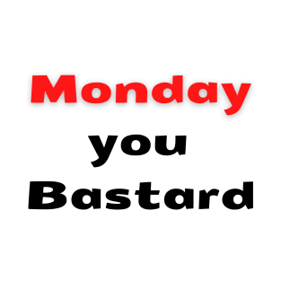 Monday you bastard T-Shirt