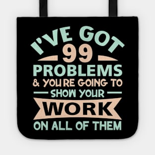 I Got 99 Problems Show Your Work on all of them Tote