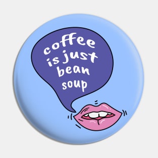 Coffee is just bean soup Pin