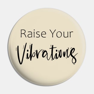 Raise your vibrations Pin