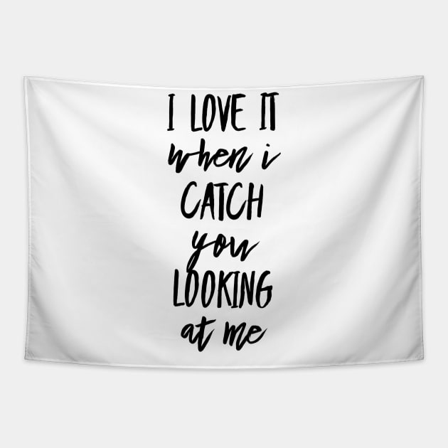 I Love It When I Catch You Looking at Me Tapestry by GMAT