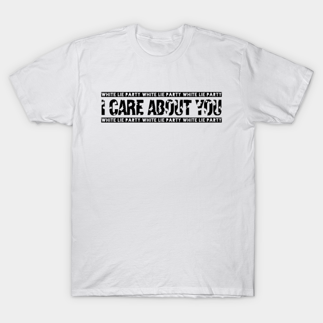 Discover White lie party. I care about you! - White Lie Party - T-Shirt