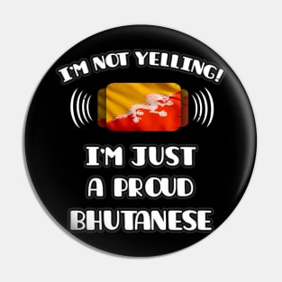 I'm Not Yelling I'm A Proud Bhutanese - Gift for Bhutanese With Roots From Bhutan Pin