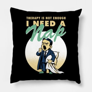 Therapy is not enough, I need a nap Pillow