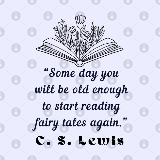 Copy of  C. S. Lewis inspirational quote: Some day you will be old enough to start reading fairy tales again. by artbleed