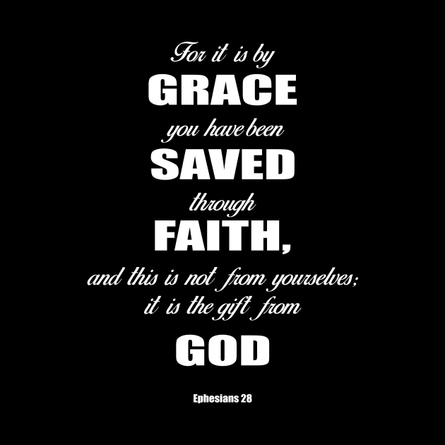 Ephesians 28 for it is by grace you have been saved through faith, and this  is not from yourself,it is the gift from God by Mr.Dom store