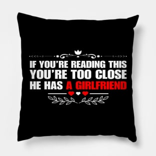 If You're Reading This You're Too Close He Has A Girlfriend Pillow