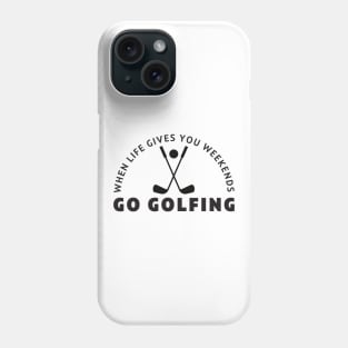 When life gives you weekends, Go golfing Phone Case