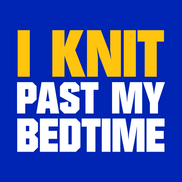 I Knit Past My Bedtime - Funny Knitting Quotes by zeeshirtsandprints