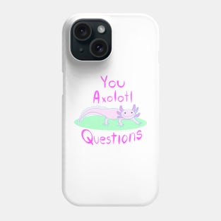 You Axolotl Questions Phone Case