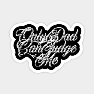 Only Dad Can Judge Me Magnet