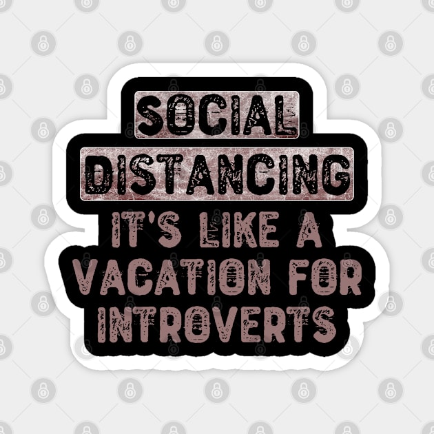 Social Distancing, It's Like a Vacation For Introverts Magnet by Yyoussef101