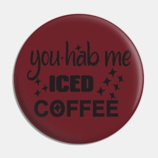 You hab me iced coffee Pin