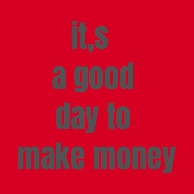 it,s a good day to make money by galdoma clouths