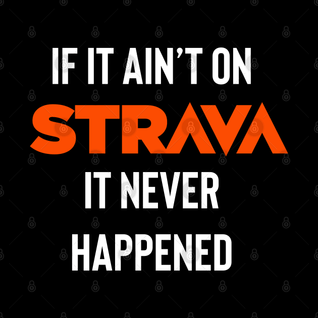 If it ain’t on Strava it never happened by Raw Designs LDN