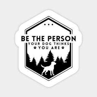 Be The Person Your Dog Thinks You Are Shirt Dog Mom Dad Tee Dog Lover Gift Magnet