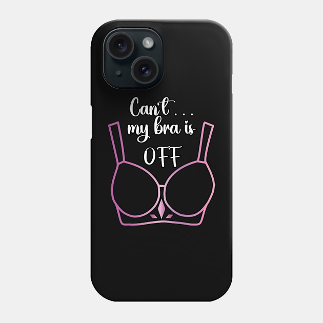 Can't my bra is off Phone Case by Nice Surprise