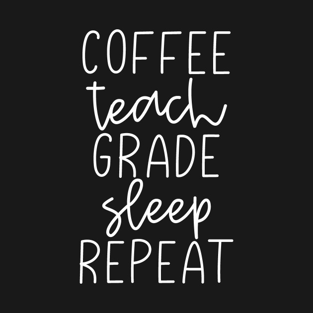 Download Coffee Teach Grade Sleep Repeat Teacher Gift - School ...