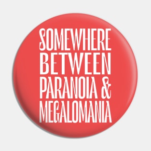 Somewhere Between Paranoia & Megalomania Pin