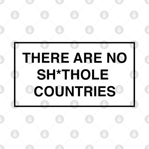 There Are No Sh*thole Countries by FeministShirts