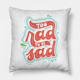 Too Rad To Be Sad! Pillow