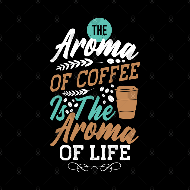 The Aroma of Coffee is the aroma of life by MZeeDesigns