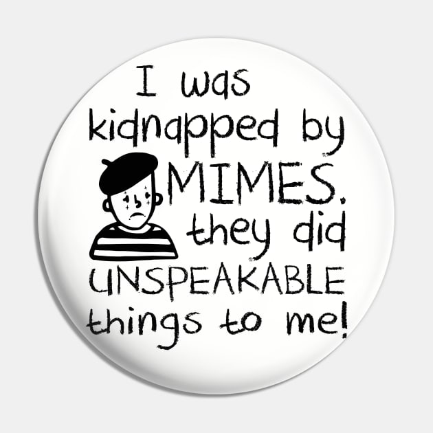 I Was Kidnapped By Mimes. They did Unspeakable things to me Pin by Alema Art