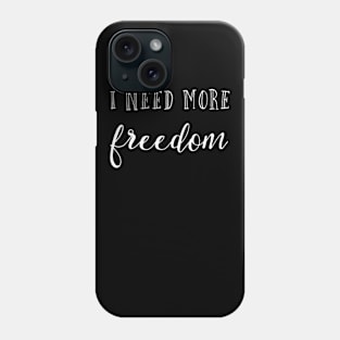 I need more freedom Phone Case