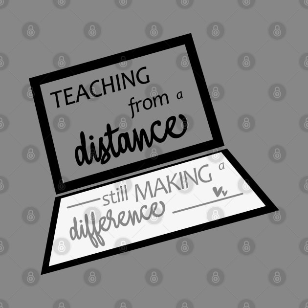 Teaching From A Distance Still Making A Difference, Remote Learning Virtual Teacher Quarantine Teacher Gift School T-Shirt by AMRIART