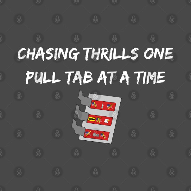 Chasing Thrills One Pull Tab At A Time by SiebergGiftsLLC