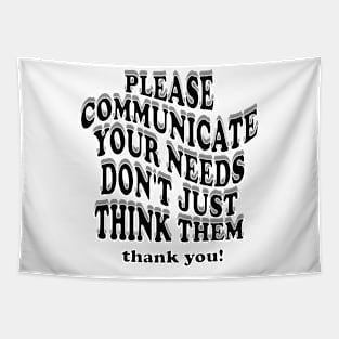 please communicate your needs don't just think them Tapestry