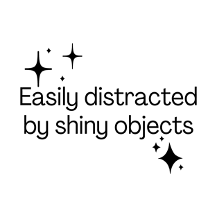 Easily distracted by shiny objects T-Shirt