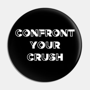 Confront your crush Pin