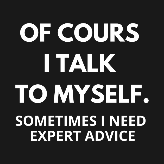 Of course I talk to myself, sometimes I need expert advice by Word and Saying