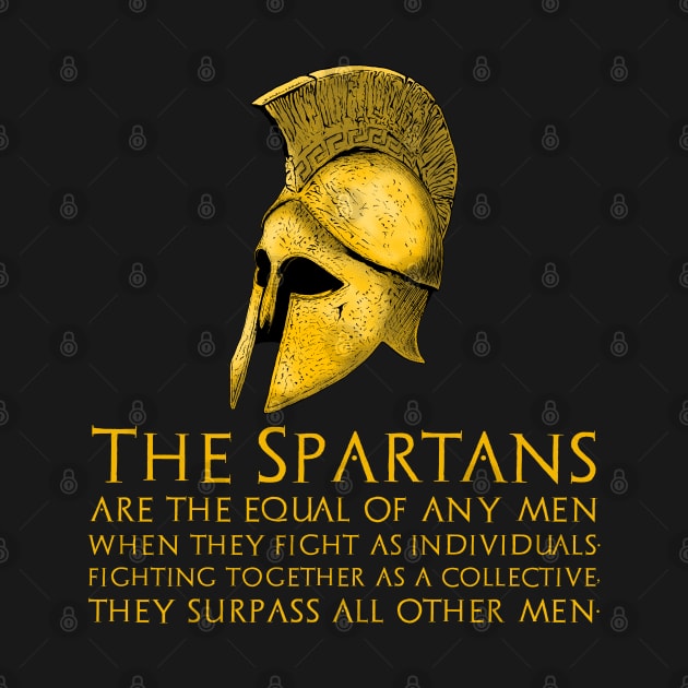 Ancient Greek Quote - The Spartans are the equal of any men when they fight as individuals; fighting together as a collective, they surpass all other men. by Styr Designs