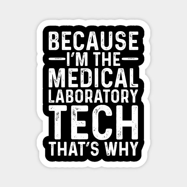 Because I'M The Medical Laboratory Tech That's Why - Professional Humor - Magnet | TeePublic Because I'M The Medical Laboratory Tech That's Why - Professional Humor - Magnet | TeePublic