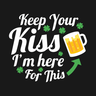 Keep Your Kiss I'm Here For This T-Shirt