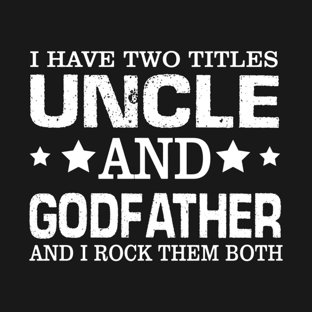 Have Two Titles Uncle And Godfather I Rock Them Both by Zimmier