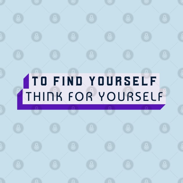 To Find Yourself, Think For Yourself by Inspire & Motivate