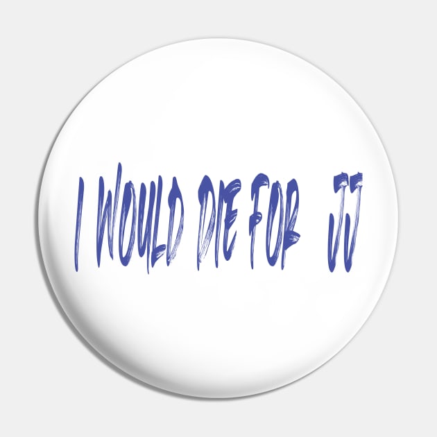 I would die for JJ Pin by Salahboulehoual